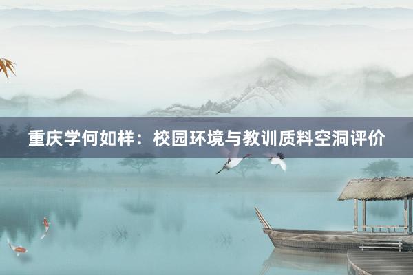 重庆学何如样:校园环境与教训质料空洞评价